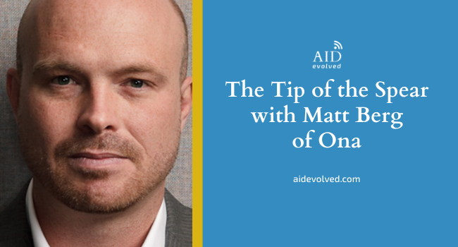 The Tip of the Spear with Matt Berg of Ona : Aid, Evolved